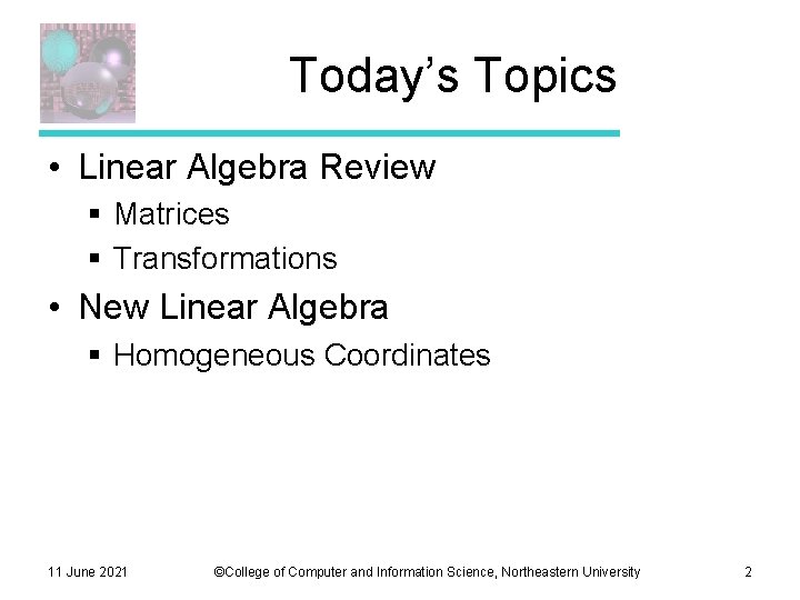 Today’s Topics • Linear Algebra Review § Matrices § Transformations • New Linear Algebra