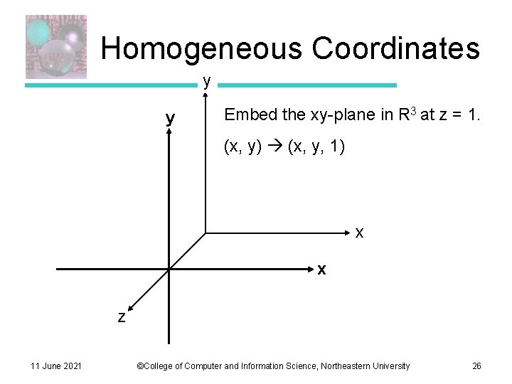 Homogeneous Coordinates y y Embed the xy-plane in R 3 at z = 1.