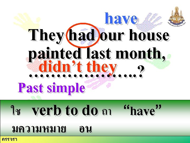 have They had our house painted last month, didn’t they ………………. . ? Past