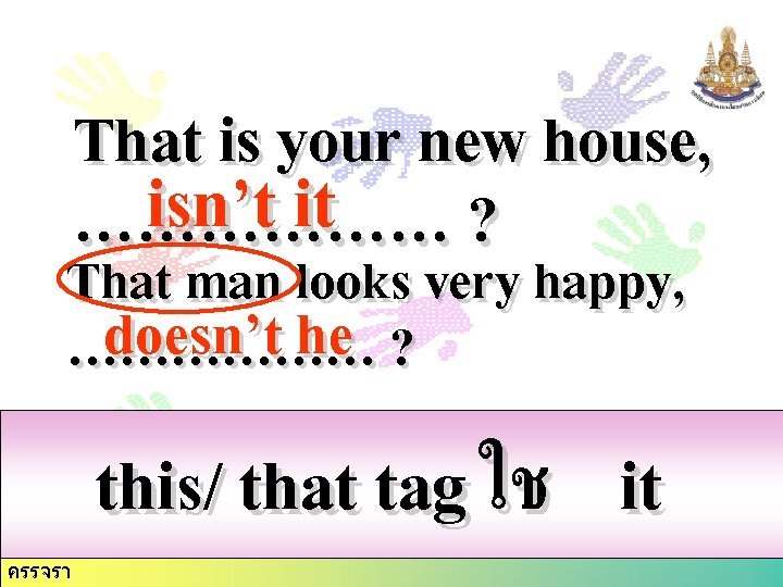 That is your new house, isn’t it ? ……………… That man looks very happy,