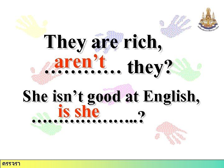They are rich, aren’t ………… they? She isn’t good at English, is she ……………….