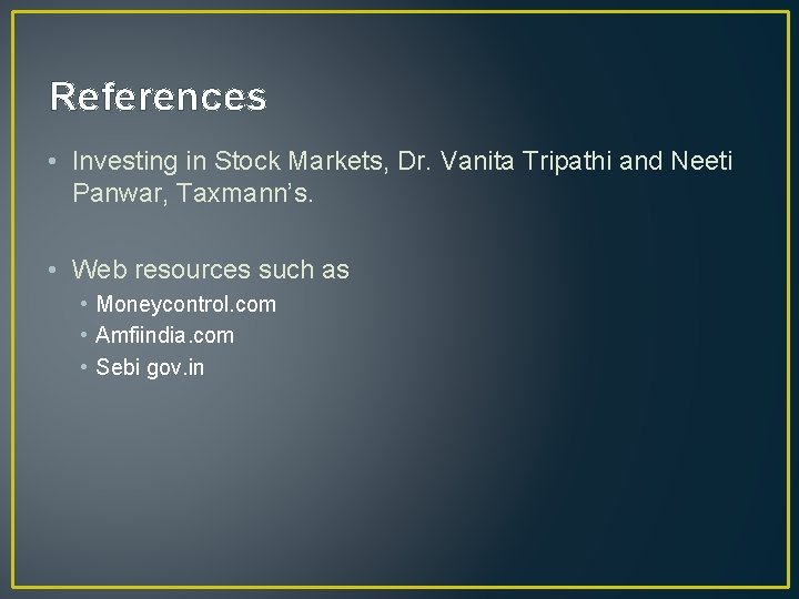 References • Investing in Stock Markets, Dr. Vanita Tripathi and Neeti Panwar, Taxmann’s. •