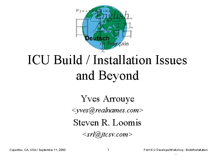 ICU Build / Installation Issues and Beyond Yves Arrouye <yves@realnames. com> Steven R. Loomis