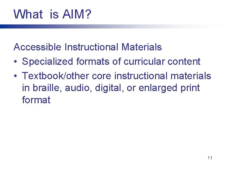 What is AIM? Accessible Instructional Materials • Specialized formats of curricular content • Textbook/other