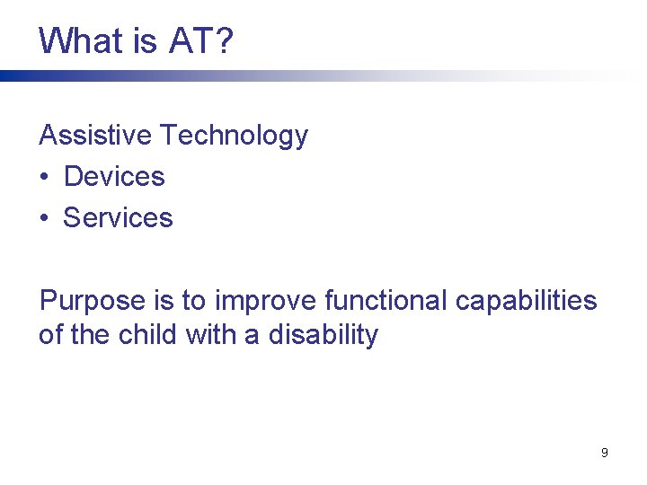 What is AT? Assistive Technology • Devices • Services Purpose is to improve functional