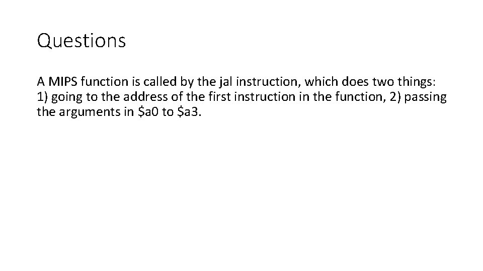 Questions A MIPS function is called by the jal instruction, which does two things: