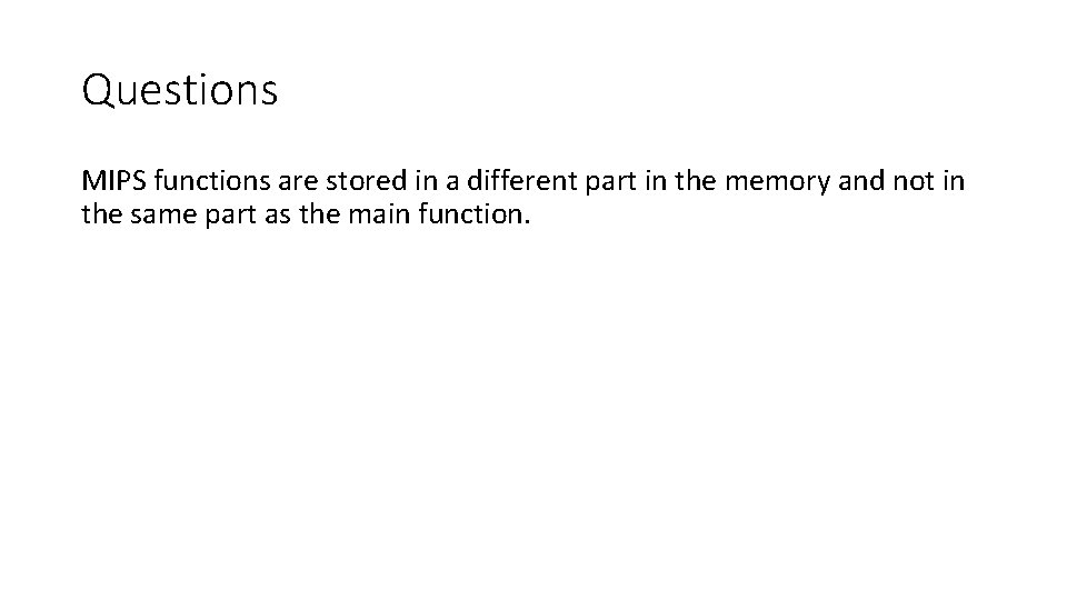 Questions MIPS functions are stored in a different part in the memory and not