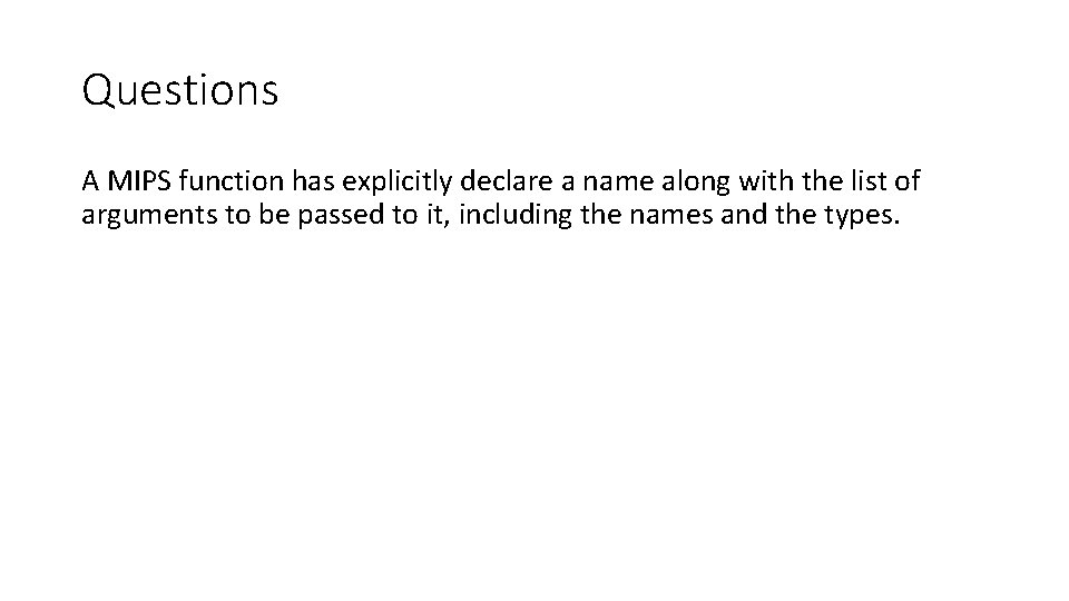 Questions A MIPS function has explicitly declare a name along with the list of