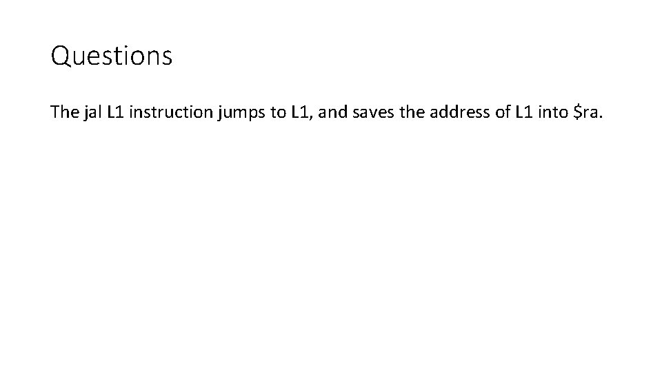 Questions The jal L 1 instruction jumps to L 1, and saves the address