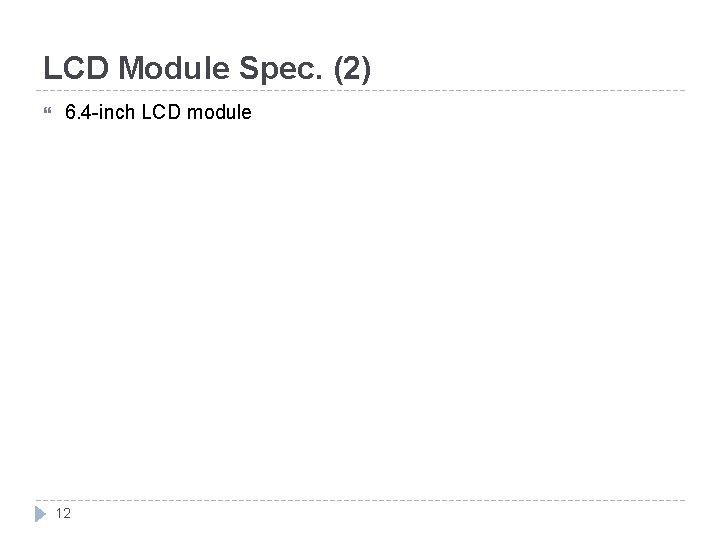 LCD Module Spec. (2) 6. 4 -inch LCD module 12 
