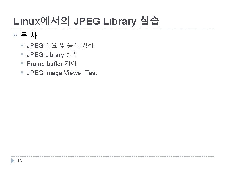 Linux에서의 JPEG Library 실습 목차 15 JPEG 개요 및 동작 방식 JPEG Library 설치