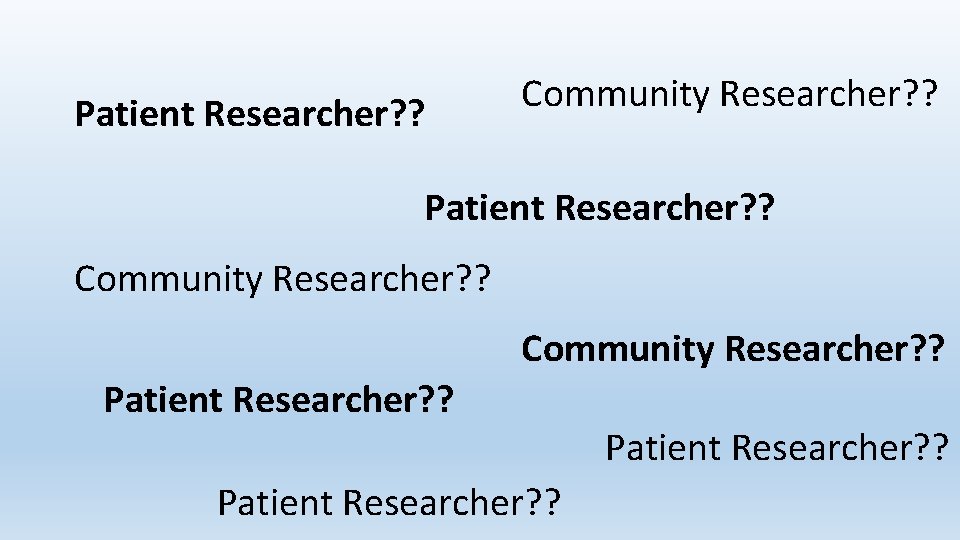 Patient Researcher? ? Community Researcher? ? Patient Researcher? ? Community Researcher? ? Patient Researcher?