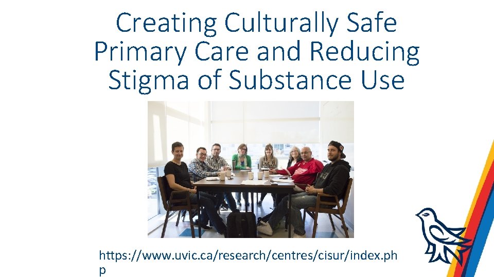 Creating Culturally Safe Primary Care and Reducing Stigma of Substance Use https: //www. uvic.