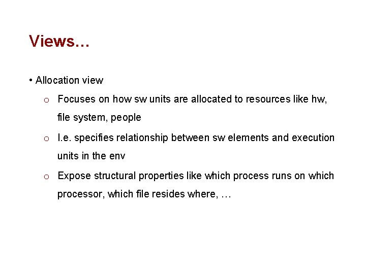 Views… • Allocation view o Focuses on how sw units are allocated to resources