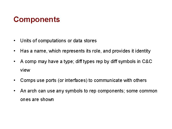 Components • Units of computations or data stores • Has a name, which represents