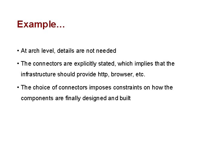 Example… • At arch level, details are not needed • The connectors are explicitly