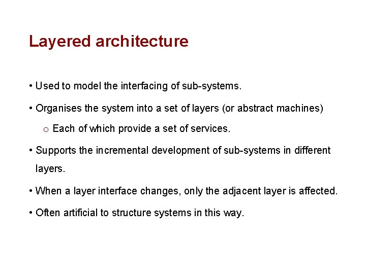 Layered architecture • Used to model the interfacing of sub-systems. • Organises the system