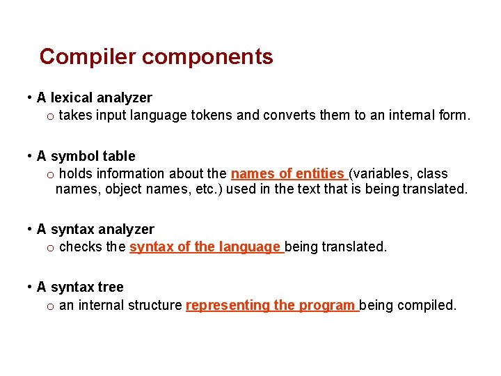 Compiler components • A lexical analyzer o takes input language tokens and converts them