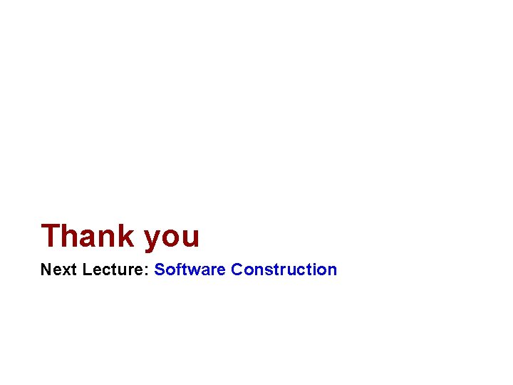 Thank you Next Lecture: Software Construction 