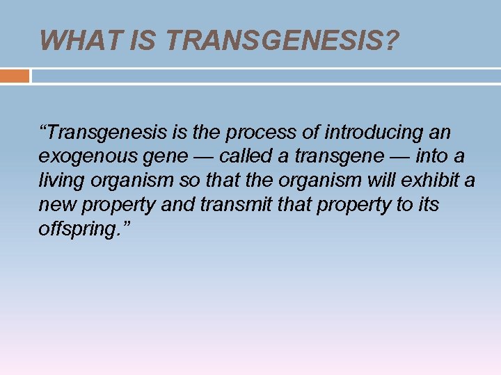 WHAT IS TRANSGENESIS? “Transgenesis is the process of introducing an exogenous gene — called