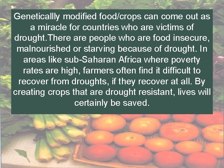 Geneticallly modified food/crops can come out as a miracle for countries who are victims