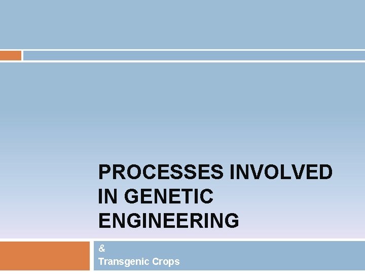 PROCESSES INVOLVED IN GENETIC ENGINEERING & Transgenic Crops 