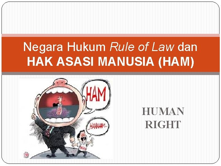 Negara Hukum Rule of Law dan HAK ASASI MANUSIA (HAM) HUMAN RIGHT 