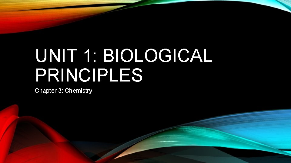UNIT 1: BIOLOGICAL PRINCIPLES Chapter 3: Chemistry 