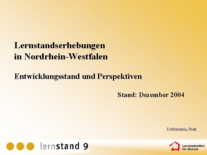 Lernstandserhebungen in Nordrhein-Westfalen Entwicklungsstand und Perspektiven Stand: Dezember 2004 Dobbelstein, Peek 
