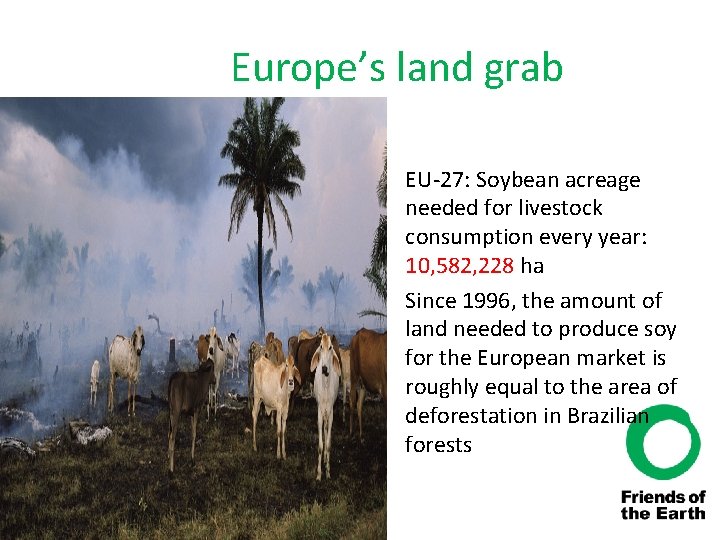 Europe’s land grab • EU-27: Soybean acreage needed for livestock consumption every year: 10,