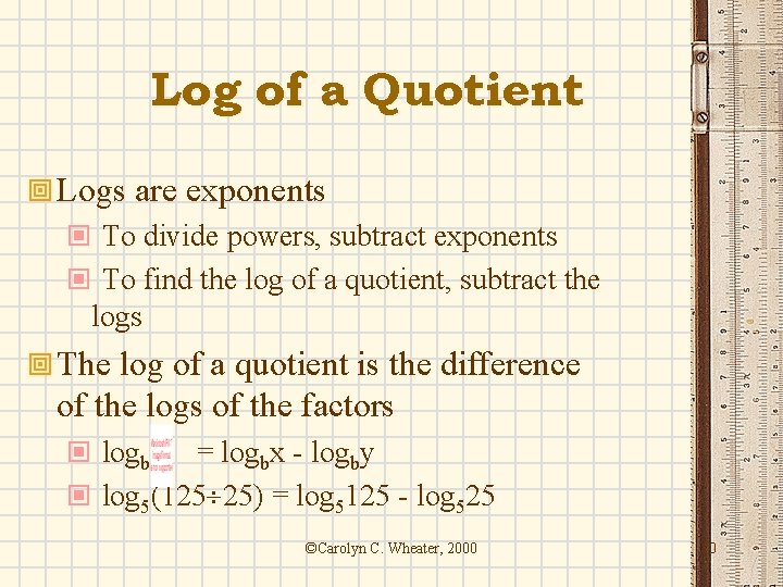 Log of a Quotient ª Logs are exponents © To divide powers, subtract exponents