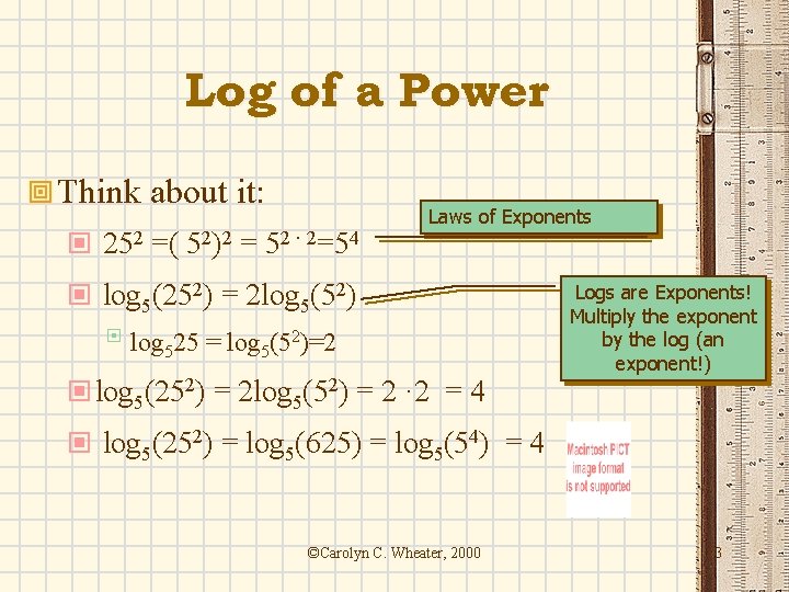 Log of a Power ª Think about it: © 252 =( 52)2 = 52