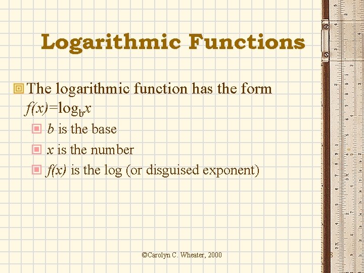 Logarithmic Functions ª The logarithmic function has the form f(x)=logbx © b is the