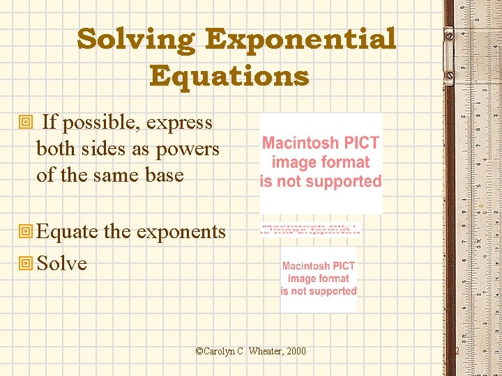 Solving Exponential Equations ª If possible, express both sides as powers of the same