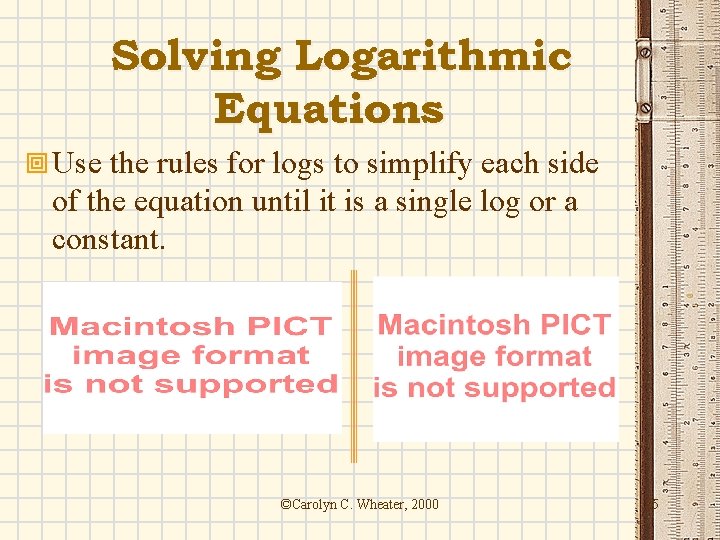 Solving Logarithmic Equations ª Use the rules for logs to simplify each side of