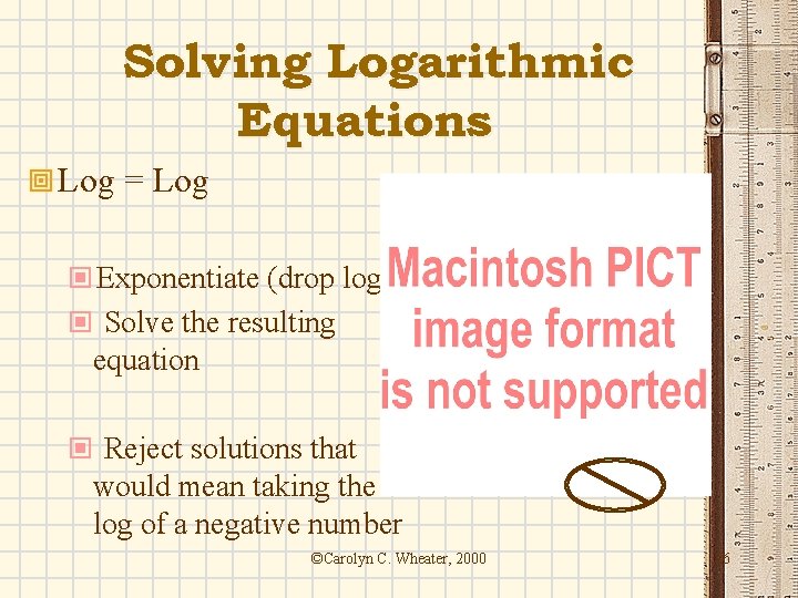 Solving Logarithmic Equations ª Log = Log ©Exponentiate (drop logs) © Solve the resulting