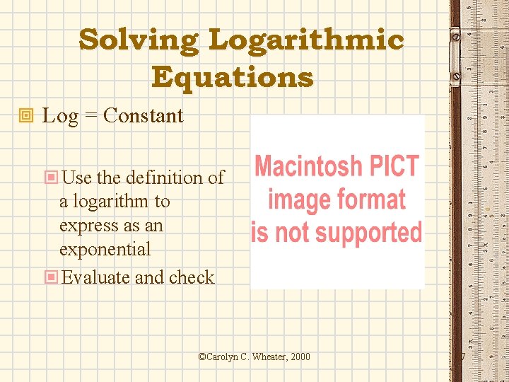 Solving Logarithmic Equations ª Log = Constant ©Use the definition of a logarithm to