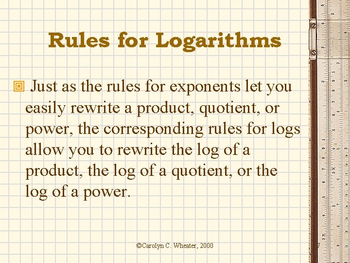Rules for Logarithms ª Just as the rules for exponents let you easily rewrite