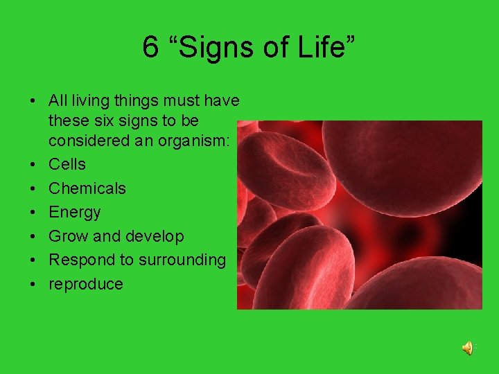 6 “Signs of Life” • All living things must have these six signs to