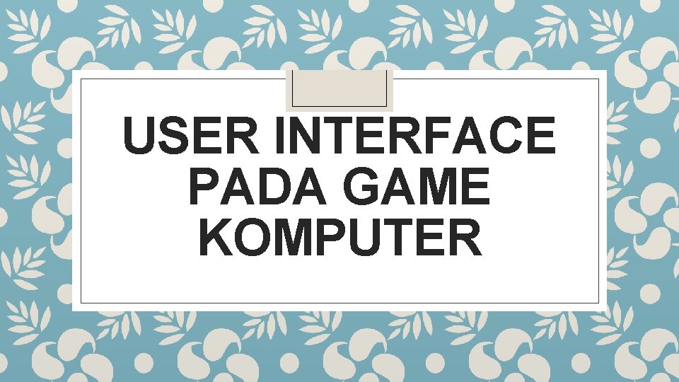 USER INTERFACE PADA GAME KOMPUTER 