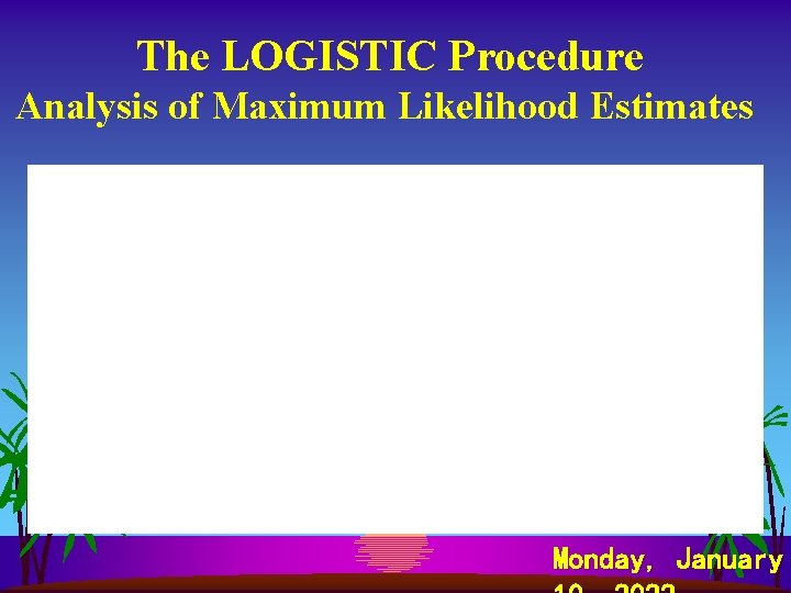 The LOGISTIC Procedure Analysis of Maximum Likelihood Estimates Monday, January 