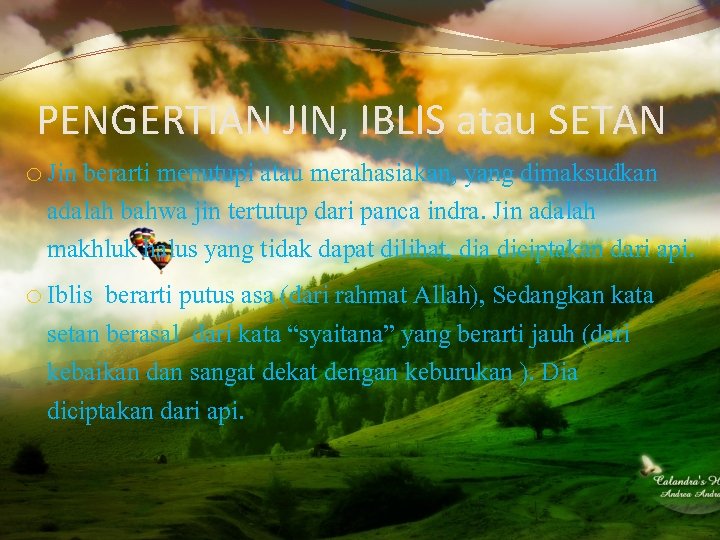 PENGERTIAN JIN, IBLIS atau SETAN o Jin berarti menutupi atau merahasiakan, yang dimaksudkan adalah