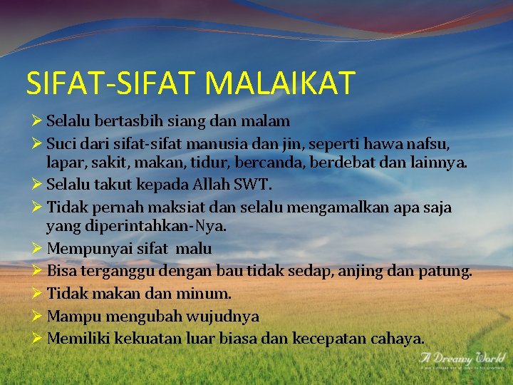 SIFAT-SIFAT MALAIKAT Ø Selalu bertasbih siang dan malam Ø Suci dari sifat-sifat manusia dan