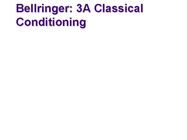 Bellringer: 3 A Classical Conditioning 