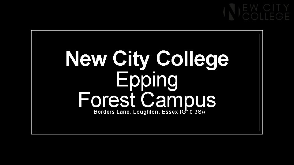 New City College Epping Forest Campus Borders Lane, Loughton, Essex IG 10 3 SA