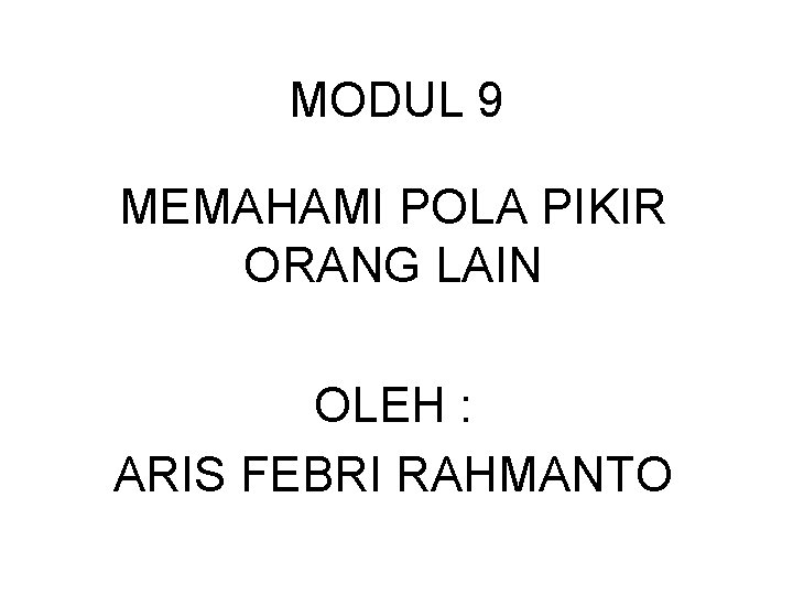 MODUL 9 MEMAHAMI POLA PIKIR ORANG LAIN OLEH : ARIS FEBRI RAHMANTO MODUL 9 MEMAHAMI POLA PIKIR ORANG LAIN OLEH : ARIS FEBRI RAHMANTO