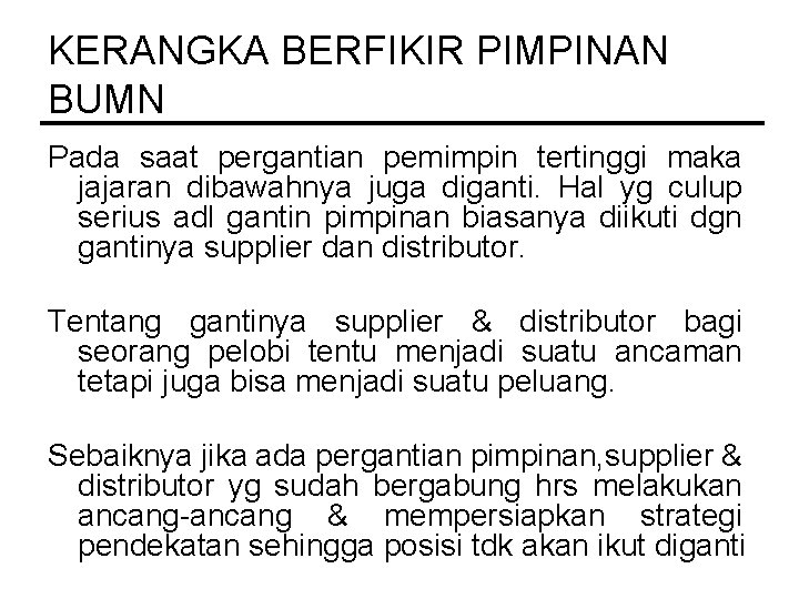 KERANGKA BERFIKIR PIMPINAN BUMN Pada saat pergantian pemimpin tertinggi maka jajaran dibawahnya juga diganti. KERANGKA BERFIKIR PIMPINAN BUMN Pada saat pergantian pemimpin tertinggi maka jajaran dibawahnya juga diganti.
