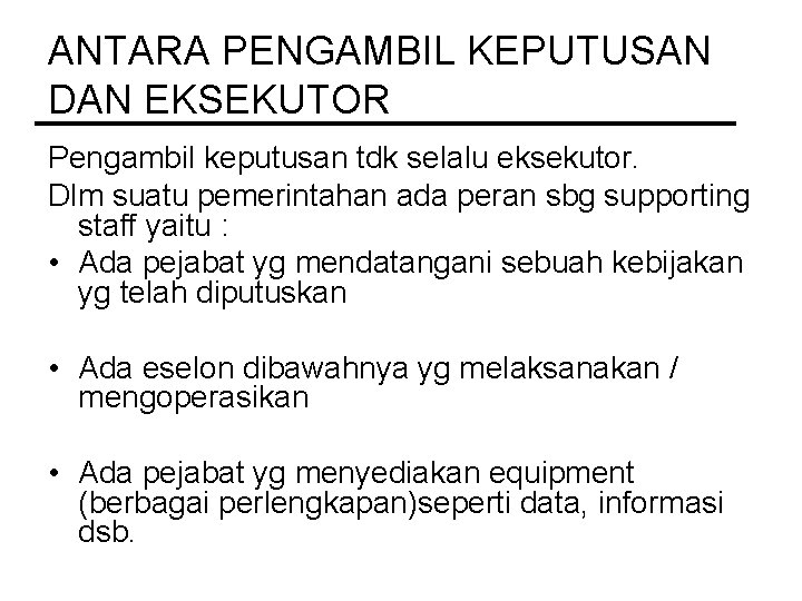 ANTARA PENGAMBIL KEPUTUSAN DAN EKSEKUTOR Pengambil keputusan tdk selalu eksekutor. Dlm suatu pemerintahan ada ANTARA PENGAMBIL KEPUTUSAN DAN EKSEKUTOR Pengambil keputusan tdk selalu eksekutor. Dlm suatu pemerintahan ada