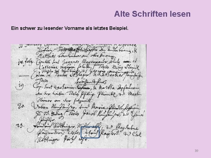 Alte Schriften lesen Ein schwer zu lesender Vorname als letztes Beispiel. 39 