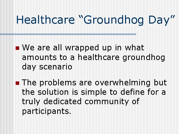 Healthcare “Groundhog Day” n We are all wrapped up in what amounts to a